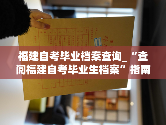 福建自考毕业档案查询_“查阅福建自考毕业生档案”指南
