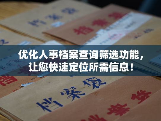 优化人事档案查询筛选功能，让您快速定位所需信息！