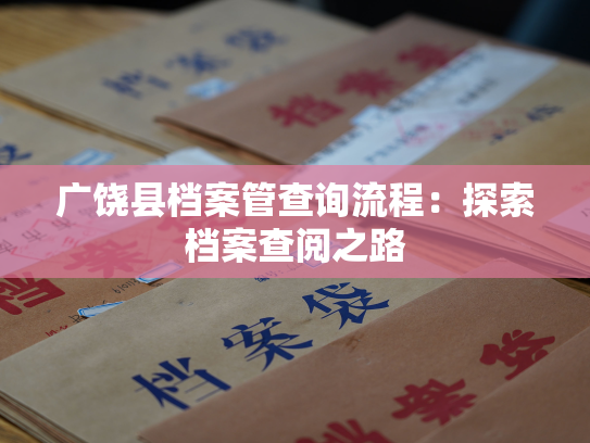 广饶县档案管查询流程：探索档案查阅之路