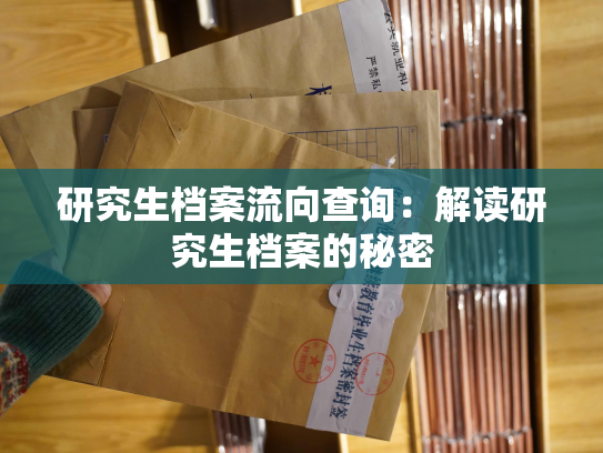 研究生档案流向查询：解读研究生档案的秘密