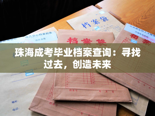 珠海成考毕业档案查询：寻找过去，创造未来