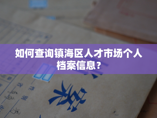 如何查询镇海区人才市场个人档案信息？
