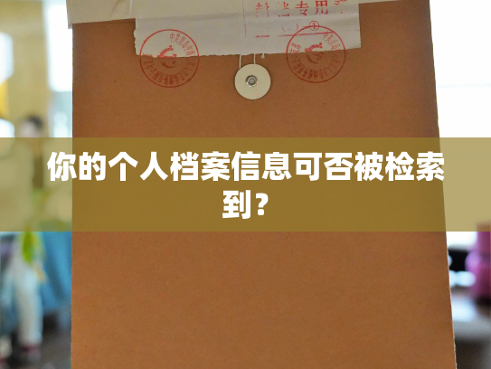 你的个人档案信息可否被检索到？