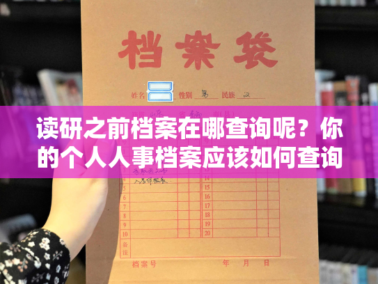 读研之前档案在哪查询呢？你的个人人事档案应该如何查询？