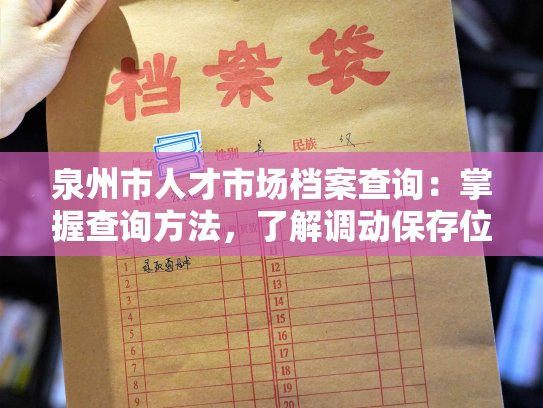 泉州市人才市场档案查询：掌握查询方法，了解调动保存位置