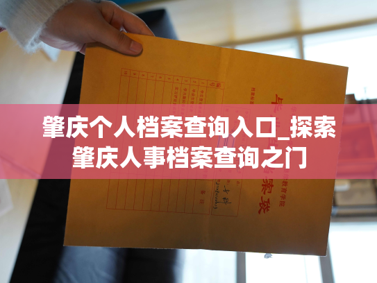 肇庆个人档案查询入口_探索肇庆人事档案查询之门