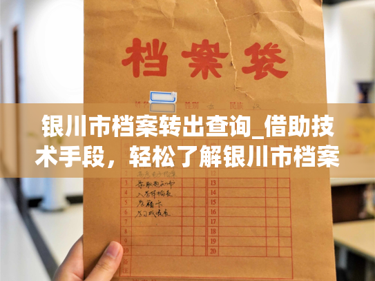 银川市档案转出查询_借助技术手段，轻松了解银川市档案调出情况