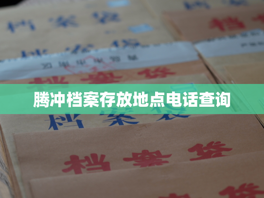 腾冲档案存放地点电话查询