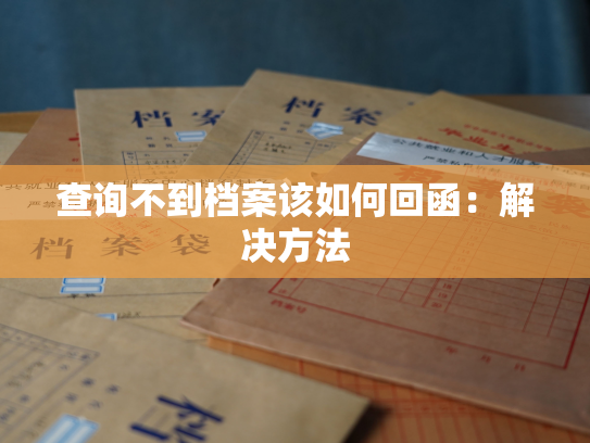 查询不到档案该如何回函：解决方法