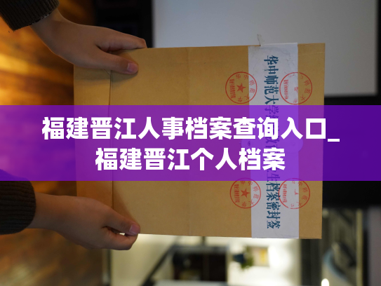 福建晋江人事档案查询入口_福建晋江个人档案