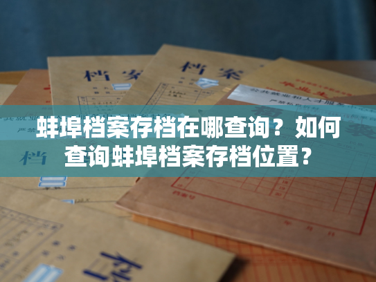 蚌埠档案存档在哪查询？如何查询蚌埠档案存档位置？