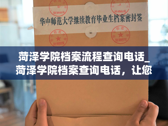 菏泽学院档案流程查询电话_菏泽学院档案查询电话，让您快速查询档案流程！