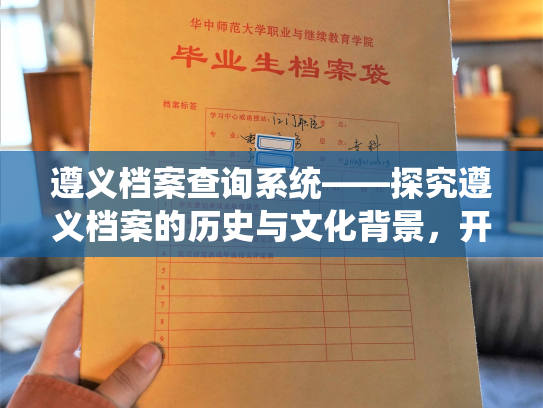 遵义档案查询系统——探究遵义档案的历史与文化背景，开启遵义档案的研究之旅