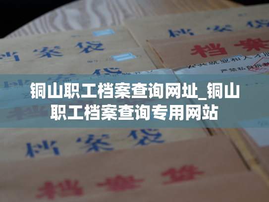 铜山职工档案查询网址_铜山职工档案查询专用网站