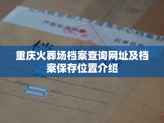 重庆火葬场档案查询网址及档案保存位置介绍