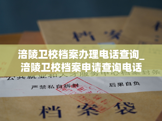涪陵卫校档案办理电话查询_涪陵卫校档案申请查询电话