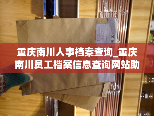 重庆南川人事档案查询_重庆南川员工档案信息查询网站助您快速查询个人档案信息