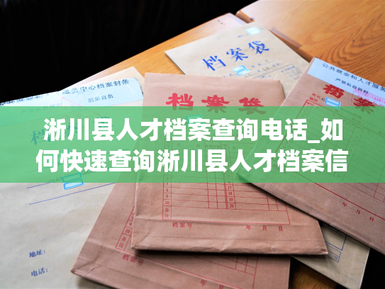 淅川县人才档案查询电话_如何快速查询淅川县人才档案信息？