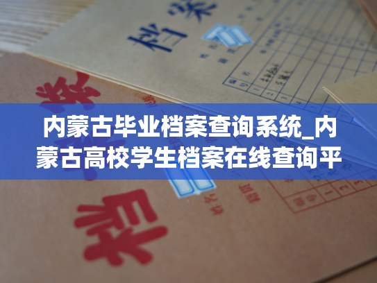 内蒙古毕业档案查询系统_内蒙古高校学生档案在线查询平台：个人档案退回原籍后如何查询？