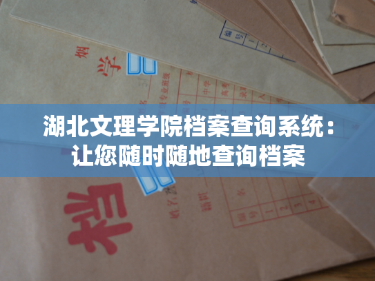 湖北文理学院档案查询系统：让您随时随地查询档案