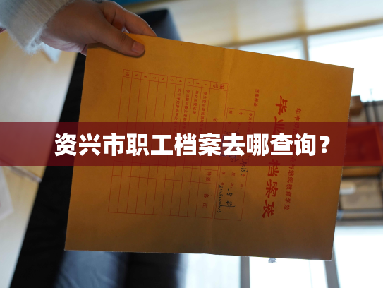 资兴市职工档案去哪查询？