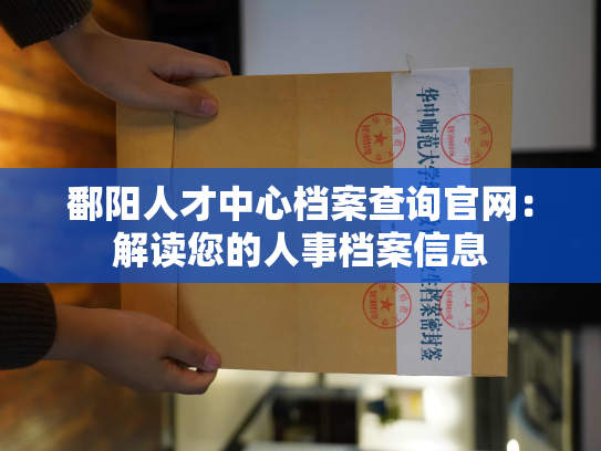 鄱阳人才中心档案查询官网：解读您的人事档案信息