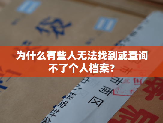 为什么有些人无法找到或查询不了个人档案？