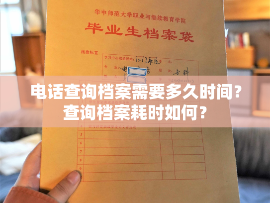 电话查询档案需要多久时间？查询档案耗时如何？