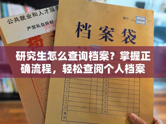 研究生怎么查询档案？掌握正确流程，轻松查阅个人档案