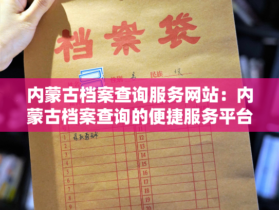 内蒙古档案查询服务网站：内蒙古档案查询的便捷服务平台