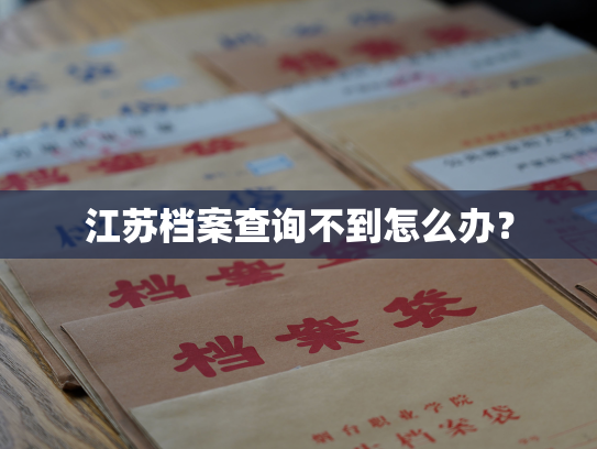 江苏档案查询不到怎么办？