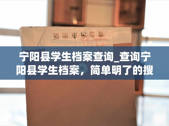 宁阳县学生档案查询_查询宁阳县学生档案，简单明了的搜索方式。
