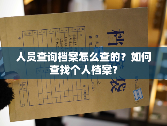 人员查询档案怎么查的？如何查找个人档案？
