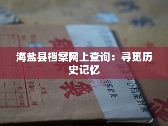 海盐县档案网上查询：寻觅历史记忆