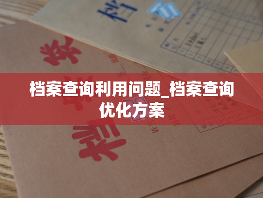 档案查询利用问题_档案查询优化方案