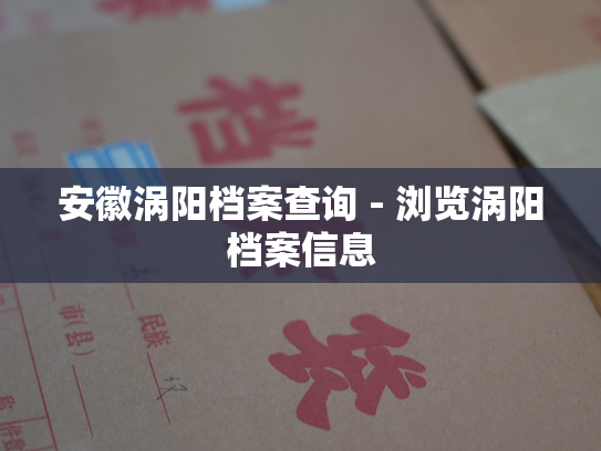 安徽涡阳档案查询 - 浏览涡阳档案信息