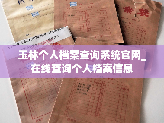 玉林个人档案查询系统官网_在线查询个人档案信息