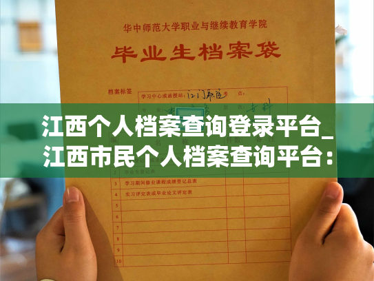 江西个人档案查询登录平台_江西市民个人档案查询平台：便捷查询个人档案，轻松解决办事问题。