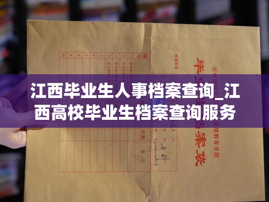 江西毕业生人事档案查询_江西高校毕业生档案查询服务
