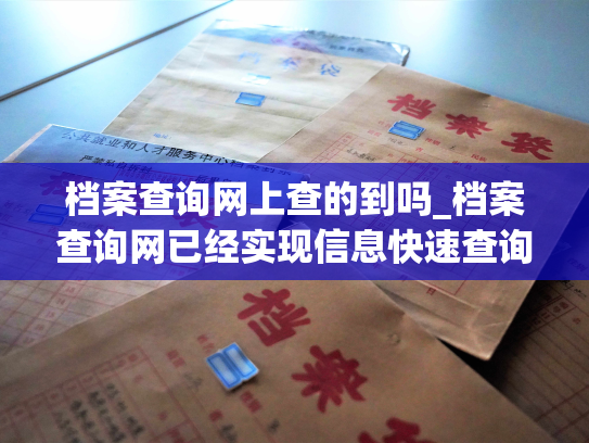 档案查询网上查的到吗_档案查询网已经实现信息快速查询！