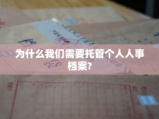 为什么我们需要托管个人人事档案?