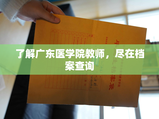 了解广东医学院教师，尽在档案查询