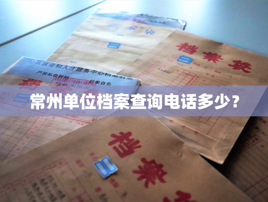 常州单位档案查询电话多少？