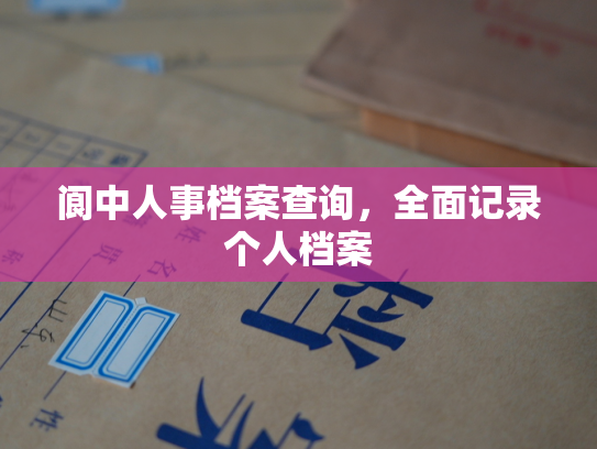 阆中人事档案查询，全面记录个人档案
