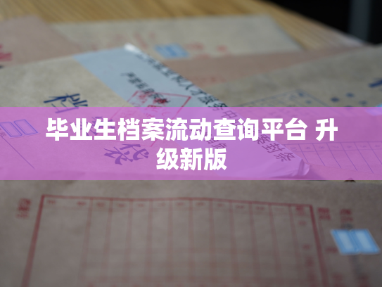 毕业生档案流动查询平台 升级新版
