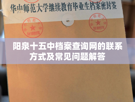 阳泉十五中档案查询网的联系方式及常见问题解答