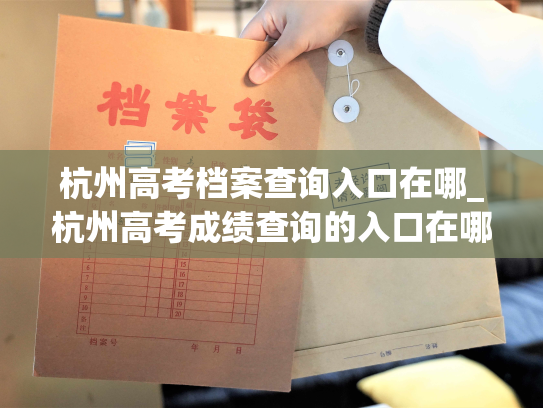 杭州高考档案查询入口在哪_杭州高考成绩查询的入口在哪里？