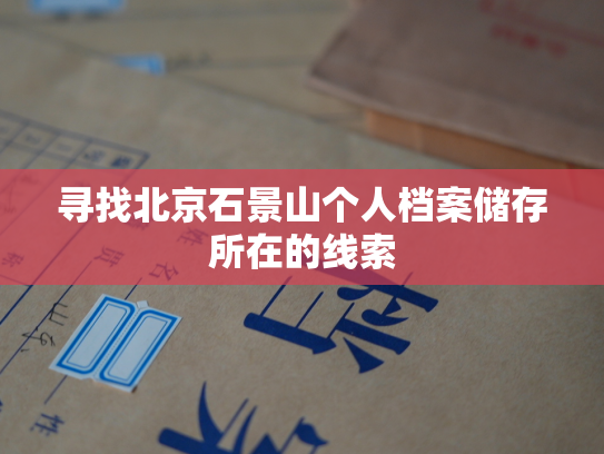 寻找北京石景山个人档案储存所在的线索