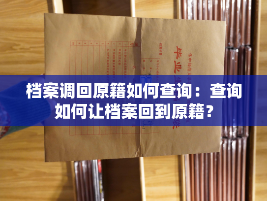 档案调回原籍如何查询：查询如何让档案回到原籍？