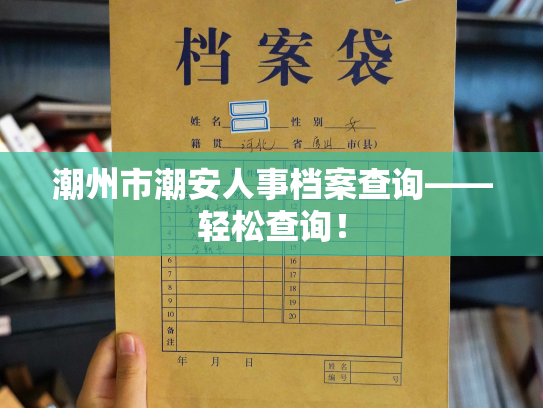 潮州市潮安人事档案查询——轻松查询！
